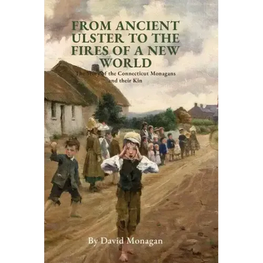 From Ancient Ulster to the Fires of a New World: The Story of the Connecticut Monagans and their Kin