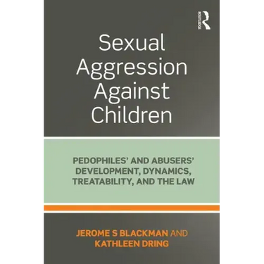 Sexual Aggression Against Children: Pedophiles' and Abusers' Development, Dynamics, Treatability, and the Law