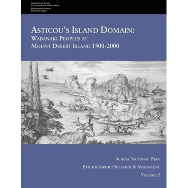 Asticou's Island Domain: Wabanaki Peoples at Mount Desert Island - 1500-2000: Acadia National Park Ethnographic Overview and Assessment - Volume 2