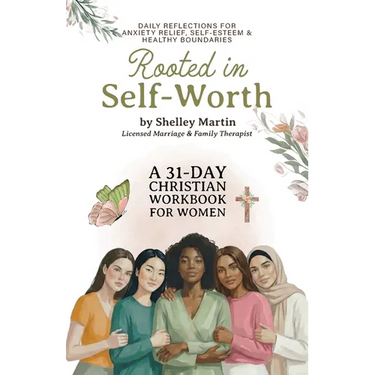 Rooted in Self Worth, A 31-Day Christian Workbook for Women Daily Reflections for Anxiety Relief, Self-Esteem, and Healthy Boundaries