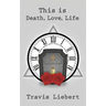 This is Death, Love, Life