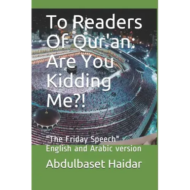 To Readers Of Qur'an: Are You Kidding Me?!: "The Friday Speech" English and Arabic version