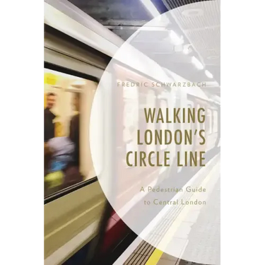 Walking London's Circle Line: A Pedestrian Guide to Central London