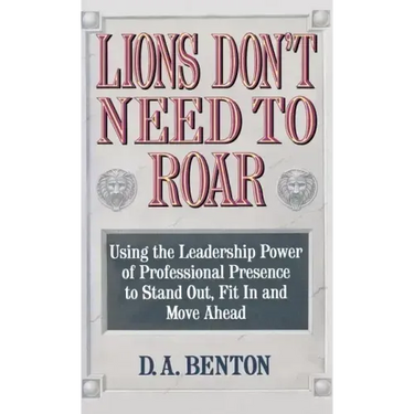 Lions Don't Need to Roar: Using the Leadership Power of Personal Presence to Stand Out, Fit in and Move Ahead