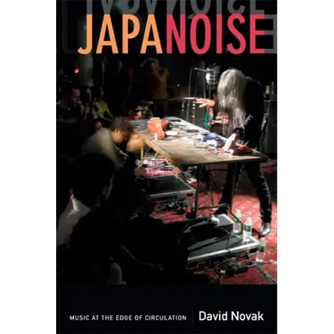 Japanoise: Music at the Edge of Circulation