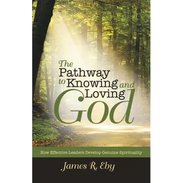 The Pathway to Knowing and Loving God: How Effective Leaders Develop Genuine Spirituality