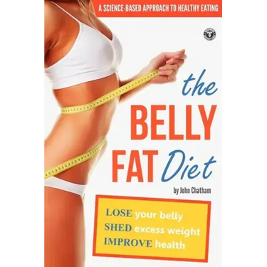 The Belly Fat Diet: Lose Your Belly, Shed Excess Weight, Improve Health