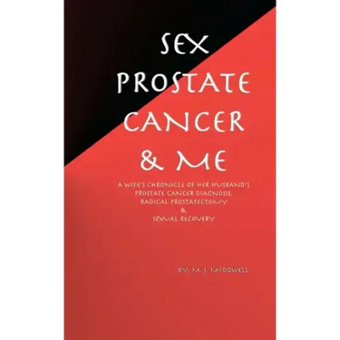 Sex, Prostate Cancer & Me: A wife's chronicle of her husband's prostate cancer diagnosis, radical prostatectomy & sexual recovery