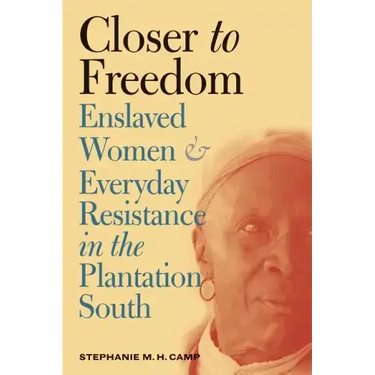 Closer to Freedom: Enslaved Women and Everyday Resistance in the Plantation South