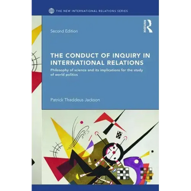 The Conduct of Inquiry in International Relations: Philosophy of Science and Its Implications for the Study of World Politics