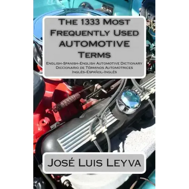 The 1333 Most Frequently Used AUTOMOTIVE Terms: English-Spanish-English Automotive Dictionary - Diccionario de Términos Automotrices