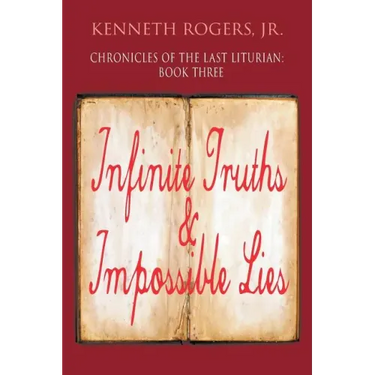 Chronicles of the Last Liturian: Book Three, Infinite Truths & Impossible Lies