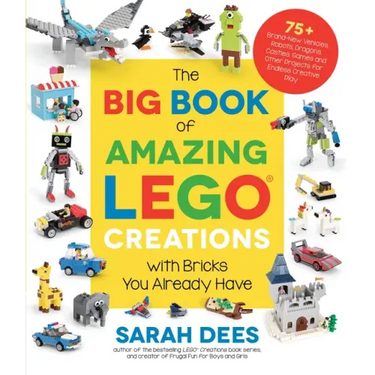 The Big Book of Amazing Lego Creations with Bricks You Already Have: 75+ Brand-New Vehicles, Robots, Dragons, Castles, Games and Other Projects for En