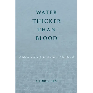 Water Thicker Than Blood: A Memoir of a Post-Internment Childhood