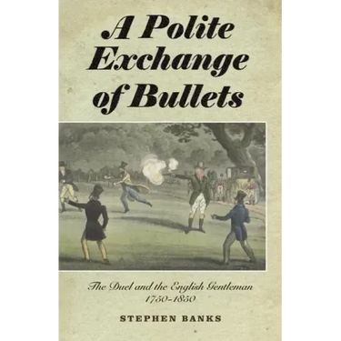 Polite Exchange of Bullets: The Duel and the English Gentleman, 1750-1850