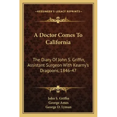 A Doctor Comes to California: The Diary of John S. Griffin, Assistant Surgeon with Kearny's Dragoons, 1846-47