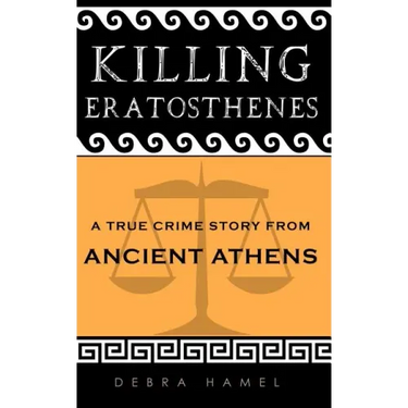 Killing Eratosthenes: A True Crime Story From Ancient Athens