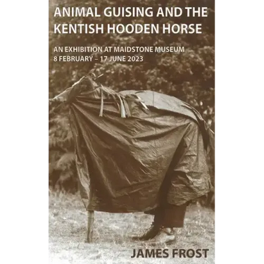 Animal Guising and the Kentish Hooden Horse: An Exhibition at Maidstone Museum