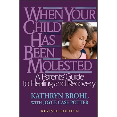 When Your Child Has Been Molested: A Parents' Guide to Healing and Recovery