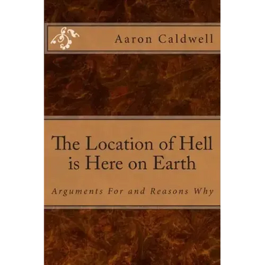 The Location of Hell is Here on Earth: Arguments For and Reasons Why