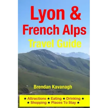 Lyon & French Alps Travel Guide - Attractions, Eating, Drinking, Shopping & Places To Stay