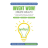 Invent WOW: A Proven 3 Step System for Turning Your WOW IDEAS Into Profitable Products