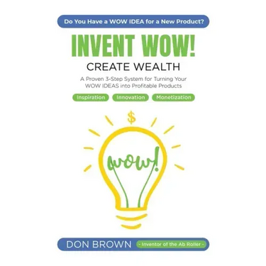 Invent WOW: A Proven 3 Step System for Turning Your WOW IDEAS Into Profitable Products