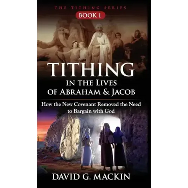 Tithing in the Lives of Abraham & Jacob: How the New Covenant Removed the Need to Bargain with God