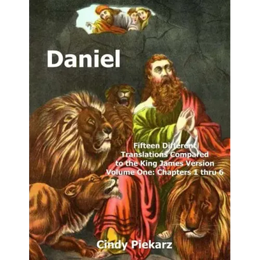 Daniel: Fifteen Different Translations Compared to the King James Version: Volume One: Chapters 1 thru 6