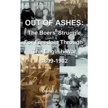 Out of Ashes: The Boers' Struggle for Freedom Through the English War 1899-1902