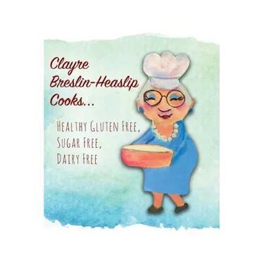 Clayre Breslin-Heaslip Cooks...: Healthy Gluten Free, Sugar Free, Dairy Free
