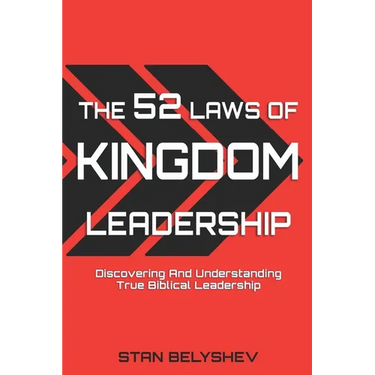 The 52 Laws of Kingdom Leadership: Discovering And Understanding True Biblical Leadership