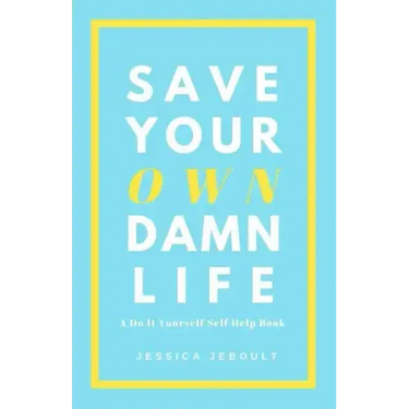 Save Your Own Damn Life: A Do It Yourself Self Help Book