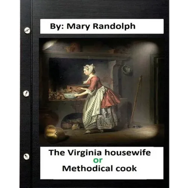 The Virginia housewife: or, Methodical cook.By: Mary Randolph (Original Version)
