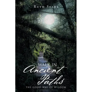 Walk in Ancient Paths: The Good Way of Wisdom