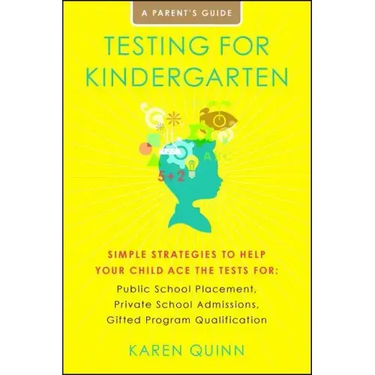 Testing for Kindergarten: Simple Strategies to Help Your Child Ace the Tests For: Public School Placement, Private School Admissions, Gifted Program Q