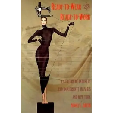 Ready-to-Wear and Ready-to-Work: A Century of Industry and Immigrants in Paris and New York