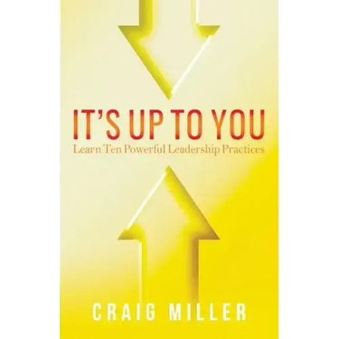 It's Up To You: Learn Ten Powerful Leadership Practices