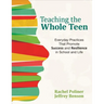 Teaching the Whole Teen: Everyday Practices That Promote Success and Resilience in School and Life