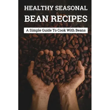 Healthy Seasonal Bean Recipes: A Simple Guide To Cook With Beans: Canned Beans Recipes