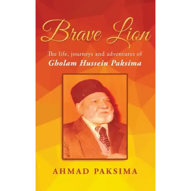 Brave Lion: The life, journeys and adventures of Gholam Hussein Paksima