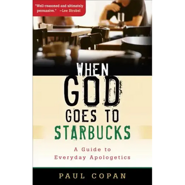 When God Goes to Starbucks: A Guide to Everyday Apologetics