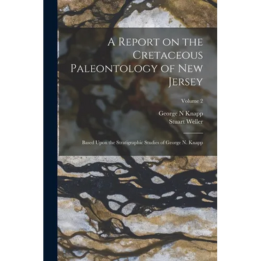 A Report on the Cretaceous Paleontology of New Jersey; Based Upon the Stratigraphic Studies of George N. Knapp; Volume 2