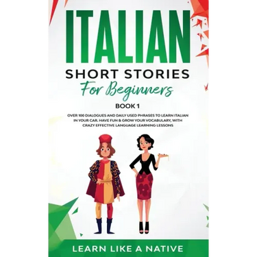 Italian Short Stories for Beginners Book 1: Over 100 Dialogues and Daily Used Phrases to Learn Italian in Your Car. Have Fun & Grow Your Vocabulary, w