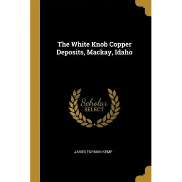 The White Knob Copper Deposits, Mackay, Idaho