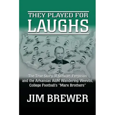 They Played for Laughs: The True Story of Stewart Ferguson and the Arkansas A&M Wandering Weevils, College Football's "Marx Brothers"