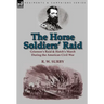 The Horse Soldiers' Raid: Grierson's Raid & Hatch's March During the American Civil War