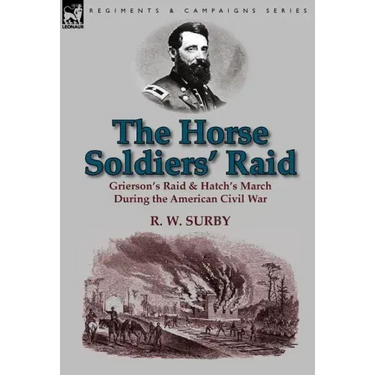 The Horse Soldiers' Raid: Grierson's Raid & Hatch's March During the American Civil War