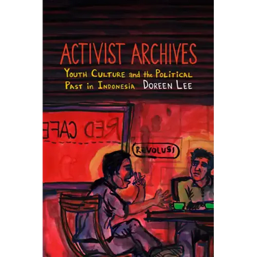 Activist Archives: Youth Culture and the Political Past in Indonesia