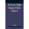 The Itinerary Of Rabbi Benjamin Of Tudela (Volume I) Text, Bibliography, And Translation
